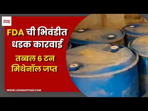 पुणे दुर्घटनेनंतर FDA ची भिवंडीत धडक कारवाई; तब्बल ६ टन मिथेनॉल जप्त। लोकमंथन News२४
