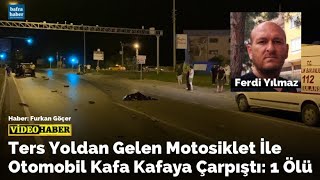 Ters Yoldan Gelen Motosiklet İle Otomobil Kafa Kafaya Çarpıştı: 1 Ölü