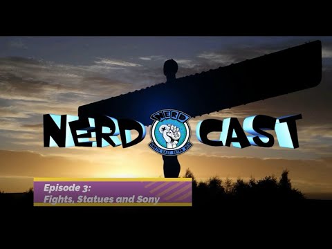 Nerdcast Episode 3: Fighting, Statues & Sony...