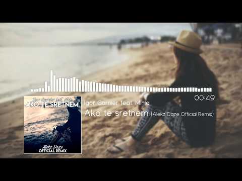 Igor Garnier Feat. Minja - Ako te sretnem (Alekz Daze Official Remix)