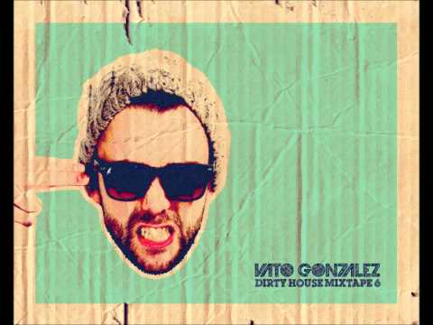 Vato Gonzalez - Dirty House Mixtape 6 (FULL)