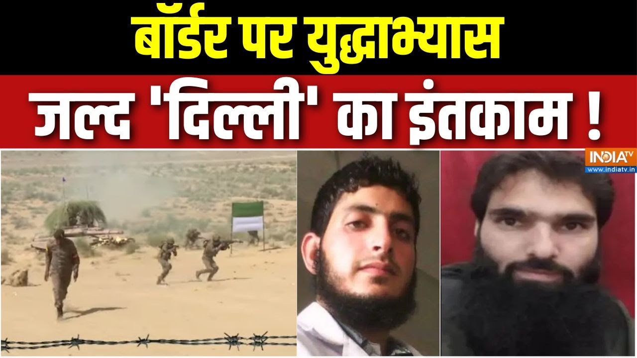 Delhi Terror Attack : बॉर्डर पर युद्धाभ्यास, जल्द 'दिल्ली' का इंतका?