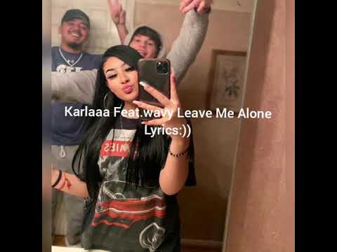 Karla_mamiii.      Karla Feat.wavy leave me alone lyrics.