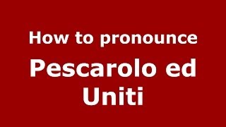 How to pronounce Pescarolo Ed Uniti