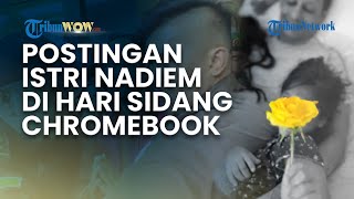 Postingan Istri Nadiem Makarim di Hari Sidang Dakwaan Kasus Dugaan Korupsi Chromebook Jadi Sorotan