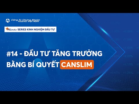 #14 ĐẦU TƯ TĂNG TRƯỞNG BẰNG BÍ QUYẾT CANSLIM