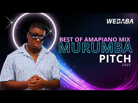 Murumba Pitch Best of Amapiano Mix 2025 | Dj Webaba