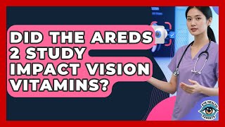 Did The AREDS 2 Study Impact Vision Vitamins - Eye Health Experts