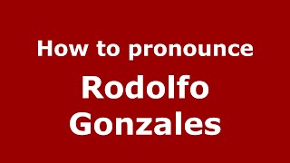 How to pronounce Rodolfo Gonzales