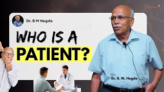 Who is a Patient? Dr. B M Hegde