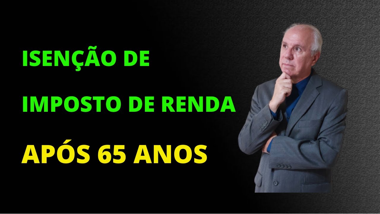 ISENÇÃO DE IMPOSTO DE RENDA APÓS OS 65 ANOS