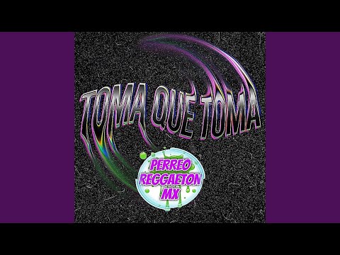 TOMA QUE TOMA (PERREO)