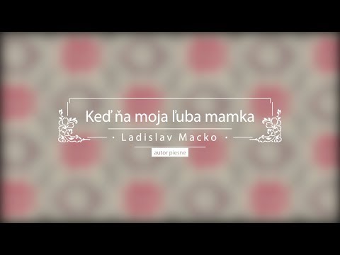 Keď ňa moja ľuba mamka - Ladislav Macko