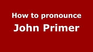 How to pronounce John Primer