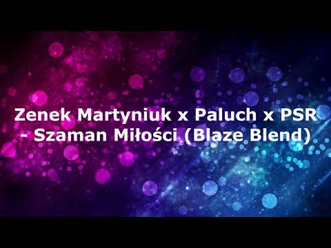 Zenek Martyniuk x Paluch x PSR - Szaman Miłości (Blaze Blend)
