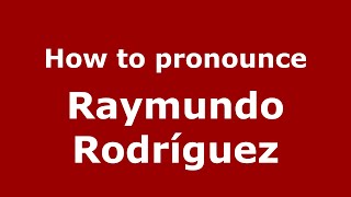 How to pronounce Raymundo Rodríguez
