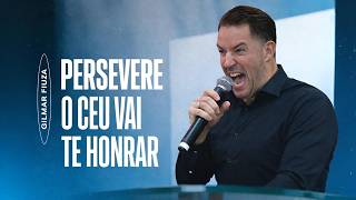 Continue perseverante! O Céu vai te honrar! – Pr. Gilmar Fiuza