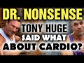 Tony Huge - Doctor of NOTHING - Fasting, Cardio NONSENSE!!!