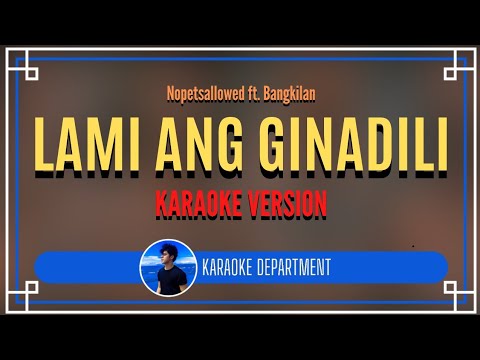 LAMI ANG GINADILI - Nopetsallowed ft. Bangkilan (KARAOKE VERSION)
