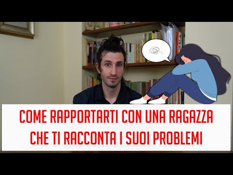 Come rapportarti con una ragazza che ti racconta i suoi problemi