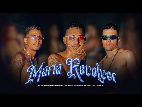 CLEYTINHO PAZ, MC GLOCADO, MAGNATA NA VOZ, MC BRISOLA & MC LAURETA - MARIA REVÓLVER - CLIPE OFICIAL