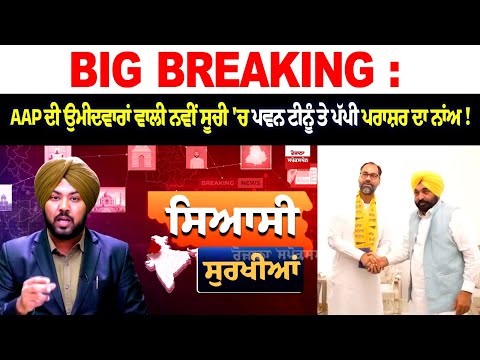 Big Breaking : AAP ਦੀ ਉਮੀਦਵਾਰਾਂ ਵਾਲੀ ਨਵੀਂ ਸੂਚੀ 'ਚ ਪਵਨ ਟੀਨੂੰ ਤੇ ਪੱਪੀ ਪਰਾਸ਼ਰ ਦਾ ਨਾਂਅ!
