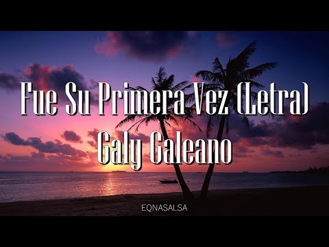 Fue Su Primera Vez (Letra)- Galy Galeano