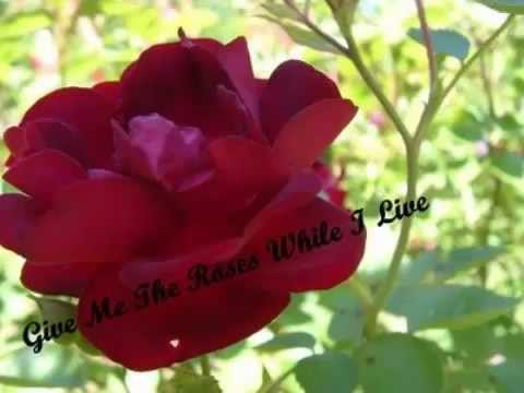 Video thumbnail for Give Me The Roses (While I Live)