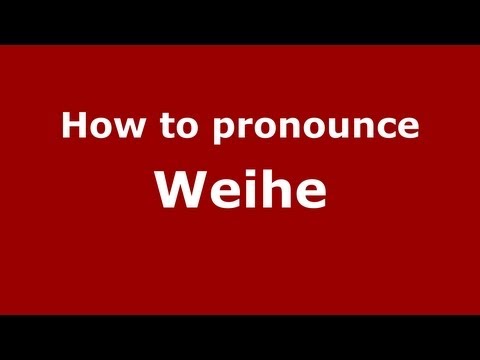 How to Pronounce Weihe - PronounceNames.com