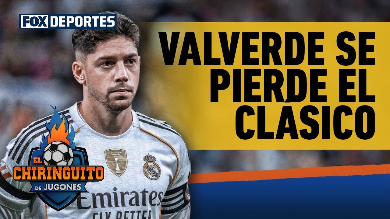 🤯👀 ¡BAJA PARA EL CLÁSICO! Federico Valverde no estará ante el FC Barcelona | El Chiringuito