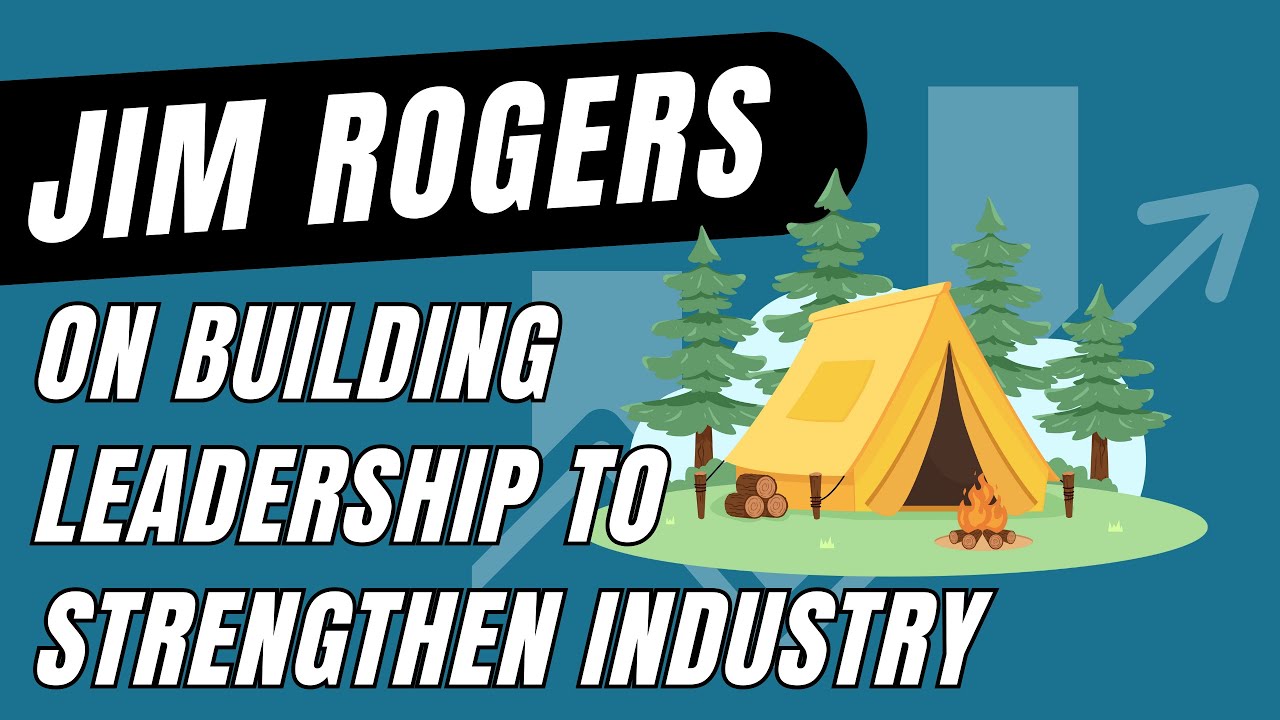 Jim Rogers on Building Leadership to Strengthen Industry