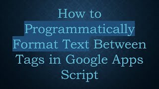Download the video "How to Programmatically Format Text Between Tags in Google Apps Script"