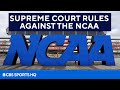 The Supreme Court Unanimously RULES AGAINST the NCAA | CBS Sports HQ