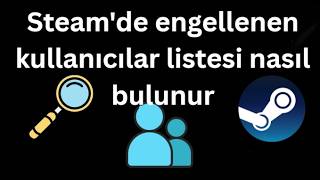 Steam'de engellenen kullanıcılar listesi nasıl bulunur - Tam rehber