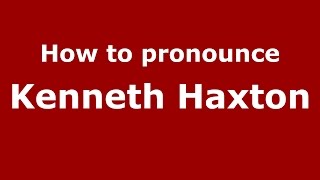 How to pronounce Kenneth Haxton