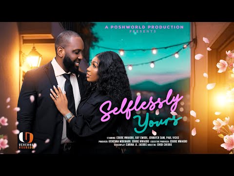 SELFLESSLY YOURS - EBUBE NWAGBO, RAY EMODI, JENNIFER SAM latest 2025 nigerian movies