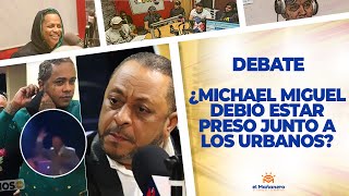 ¿Michael Miguel Debió Estar Preso Junto a los Urbanos? – El DEBATE!