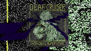 Deaf Cruiser - Chernobyl Superstar (Full Ep 2020)