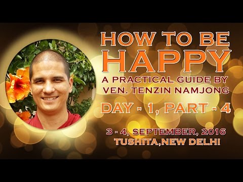 PART - 4 - DAY - 1 - HOW TO BE HAPPY BY Ven. TENZIN NAMJONG