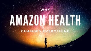 Why Amazon Health Changes Everything