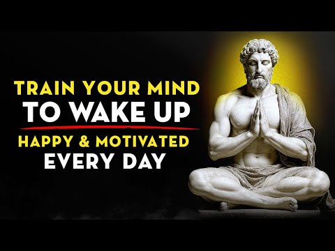 Train Your Mind To Wake Up Happy and Motivated Every Day | Stoicism