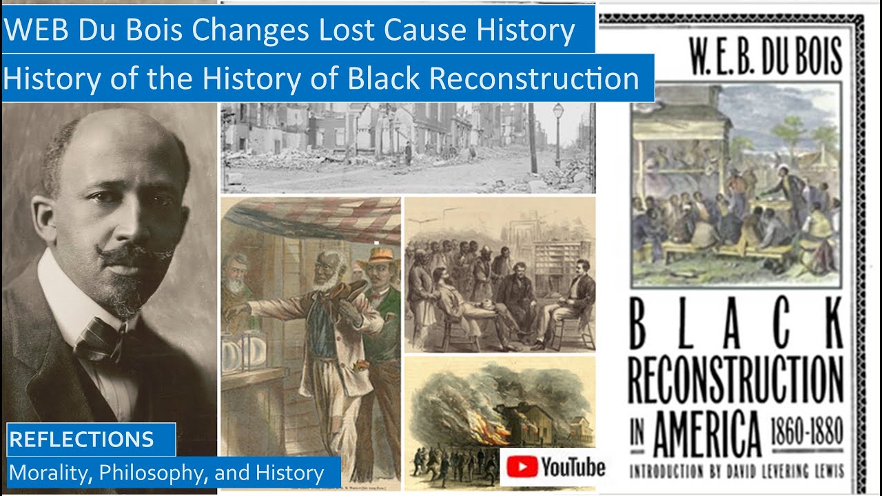 History of History of WEB Du Bois Black Reconstruction, Challenging Lost Cause Myth & Dunning School