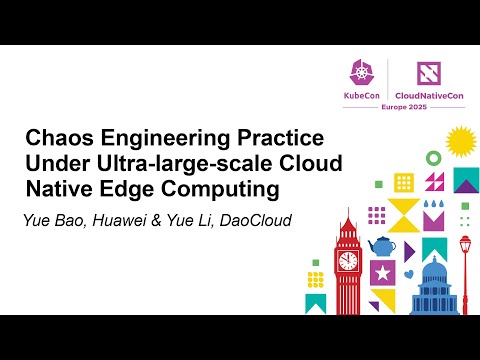 Chaos Engineering Practice Under Ultra-large-scale Cloud Native Edge Computing - Yue Bao & yue li