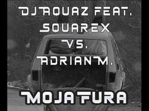Dj Aquaz feat. Squarex Vs. Adrian M.- Moja fura
