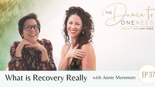 Ep 37-What is Recovery Really with guest Annie Memmott : The Dance to Oneness Podcast