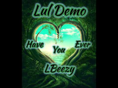Lul Demo x LBeezy - Have You Ever