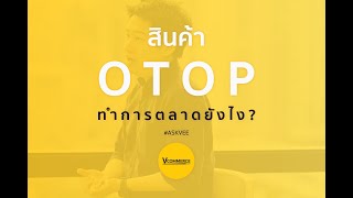 สินค้า OTOP ทำการตลาดยังไง?  l ASK VEE สินค้า OTOP ทำการตลาดยังไง?  l ASK VEE