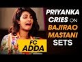 Priyanka Chopra cries on Bajirao Mastani Sets | FC Adda