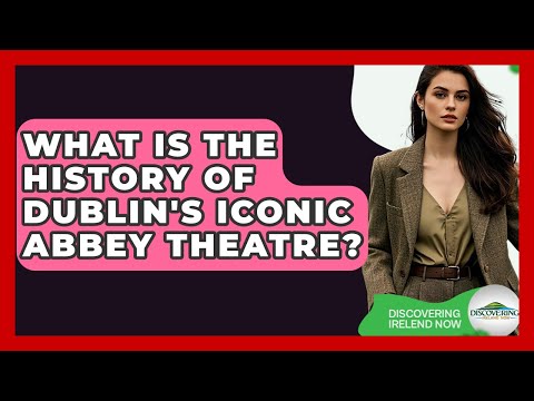 What Is The History Of Dublin's Iconic Abbey Theatre? - Discovering Ireland Now