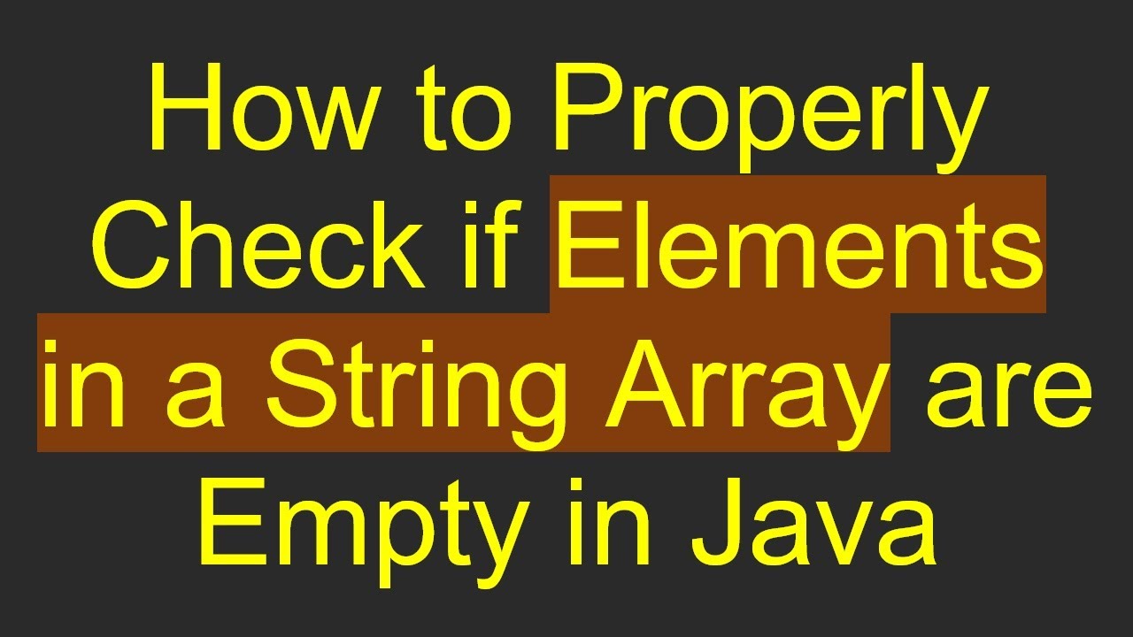 How to Properly Check if Elements in a String Array are Empty in Java